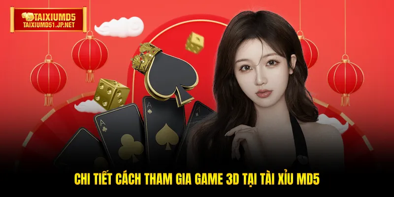 Chi tiết cách tham gia Game 3D tại Tài Xỉu MD5 Chi tiết cách tham gia Game 3D tại Tài Xỉu MD5