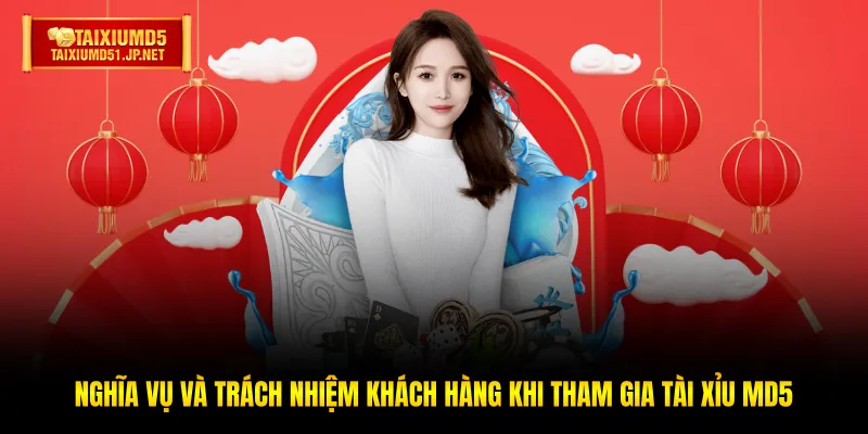Nghĩa vụ và trách nhiệm khách hàng khi tham gia Tài Xỉu MD5 Nghĩa vụ và trách nhiệm khách hàng khi tham gia Tài Xỉu MD5