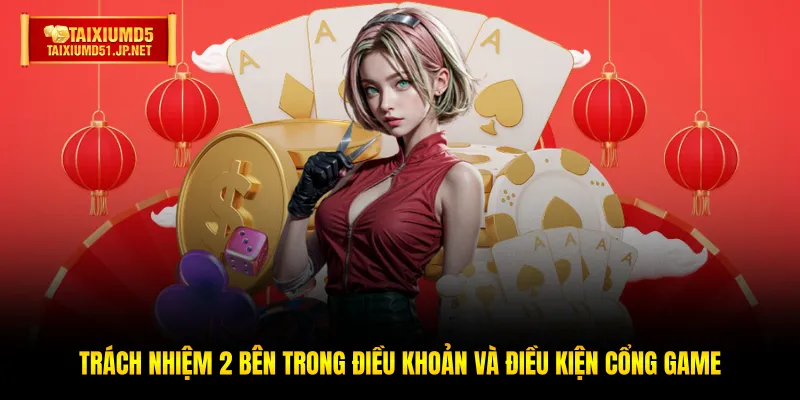 Trách nhiệm 2 bên trong điều khoản và điều kiện cổng game Trách nhiệm 2 bên trong điều khoản và điều kiện cổng game